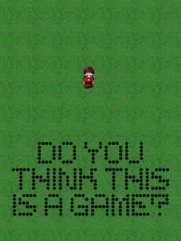 Do You Think This is a Game?