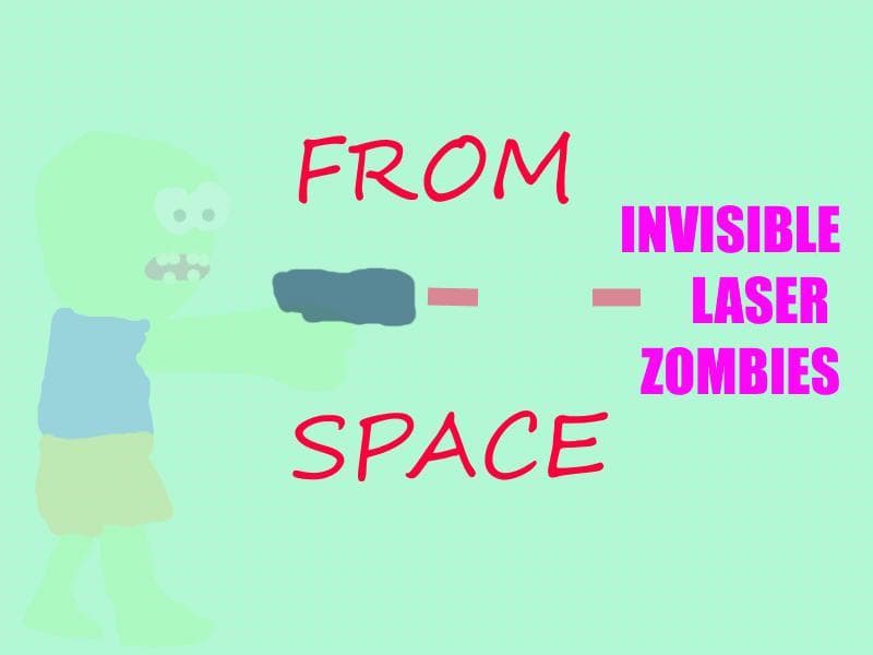 Invisible Laser Zombies From Space